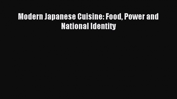 [Read PDF] Modern Japanese Cuisine: Food Power and National Identity Ebook Online