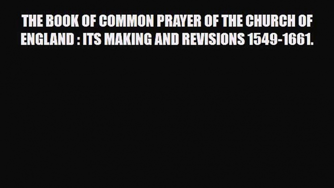 [PDF] THE BOOK OF COMMON PRAYER OF THE CHURCH OF ENGLAND : ITS MAKING AND REVISIONS 1549-1661.