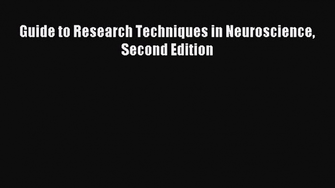 PDF Guide to Research Techniques in Neuroscience Second Edition  Read Online