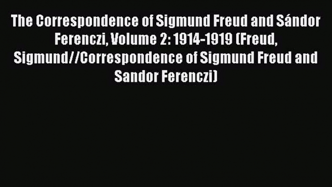 [Read book] The Correspondence of Sigmund Freud and Sándor Ferenczi Volume 2: 1914-1919 (Freud