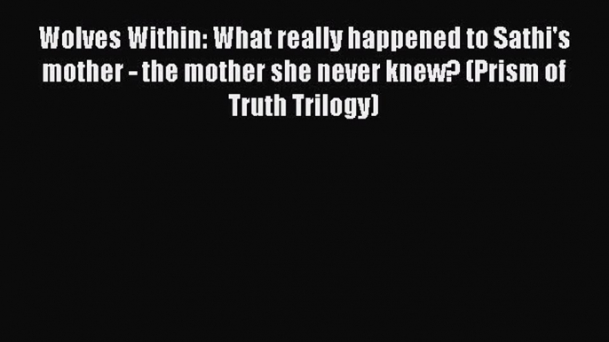 [Read Book] Wolves Within: What really happened to Sathi's mother - the mother she never knew?