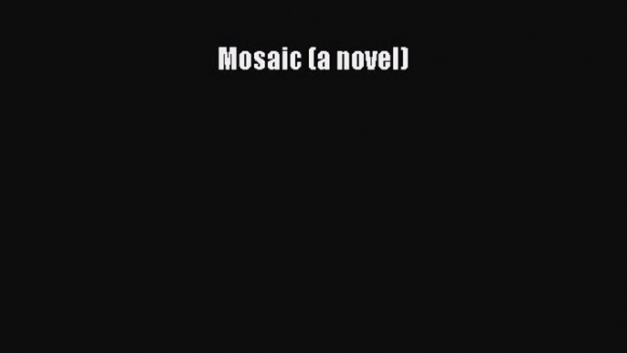 [Read Book] Mosaic (a novel)  EBook