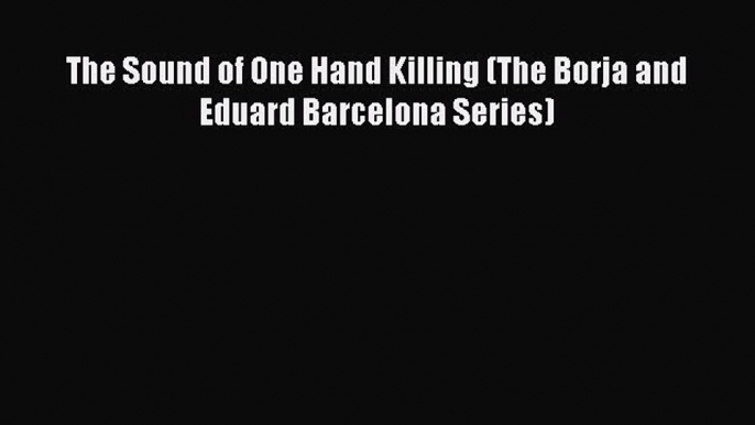 [Read Book] The Sound of One Hand Killing (The Borja and Eduard Barcelona Series) Free PDF