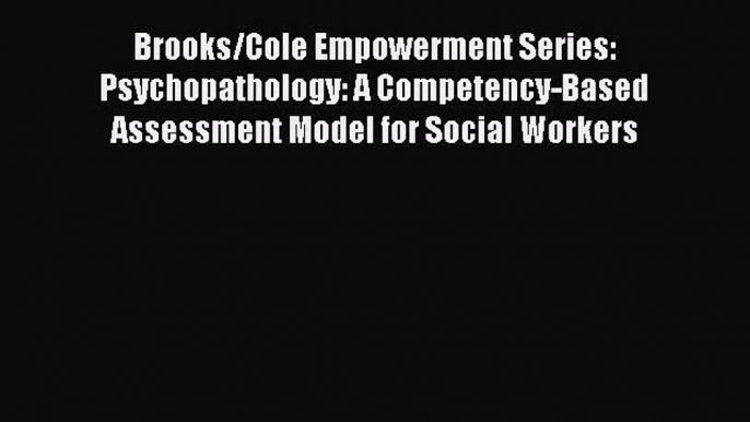 [Read book] Brooks/Cole Empowerment Series: Psychopathology: A Competency-Based Assessment