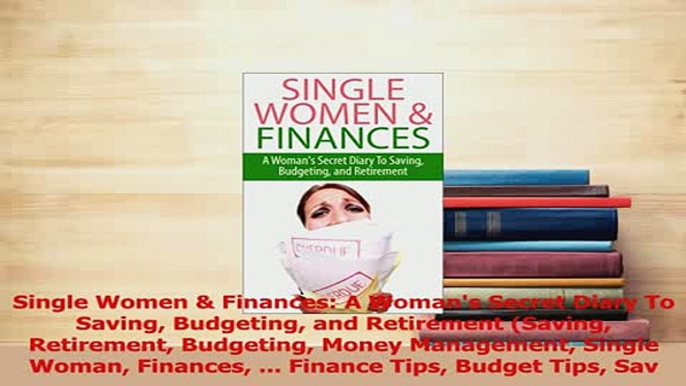 Read  Single Women  Finances A Womans Secret Diary To Saving Budgeting and Retirement Saving Ebook Free