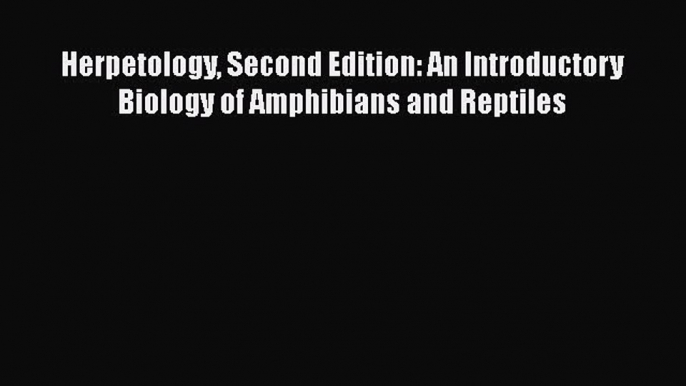 [Read book] Herpetology Second Edition: An Introductory Biology of Amphibians and Reptiles