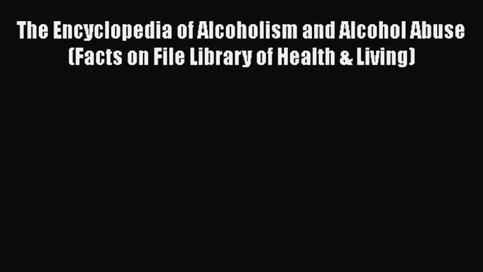 [Read book] The Encyclopedia of Alcoholism and Alcohol Abuse (Facts on File Library of Health