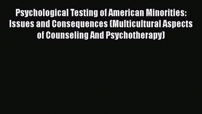 [Read book] Psychological Testing of American Minorities: Issues and Consequences (Multicultural