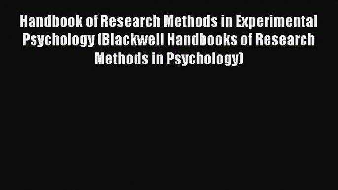 [Read book] Handbook of Research Methods in Experimental Psychology (Blackwell Handbooks of