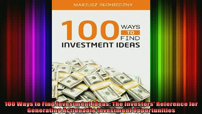 Full Free PDF Downlaod  100 Ways to Find Investment Ideas The Investors Reference for Generating Actionable Full Free