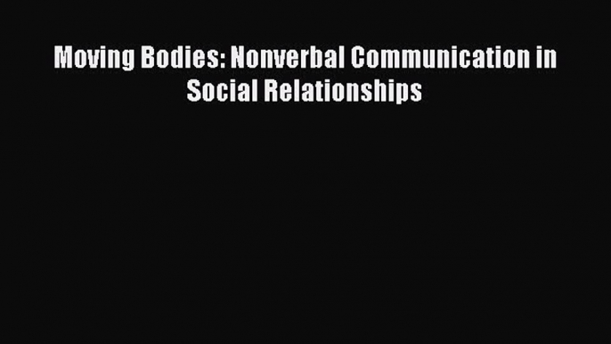 [PDF] Moving Bodies: Nonverbal Communication in Social Relationships Download Online