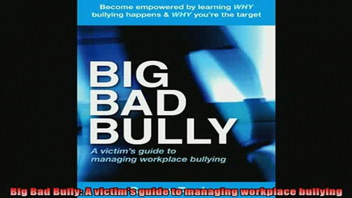 Downlaod Full PDF Free  Big Bad Bully A victims guide to managing workplace bullying Online Free