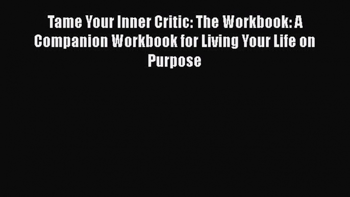 Book Tame Your Inner Critic: The Workbook: A Companion Workbook for Living Your Life on Purpose