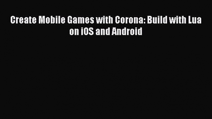 Download Create Mobile Games with Corona: Build with Lua on iOS and Android PDF Free