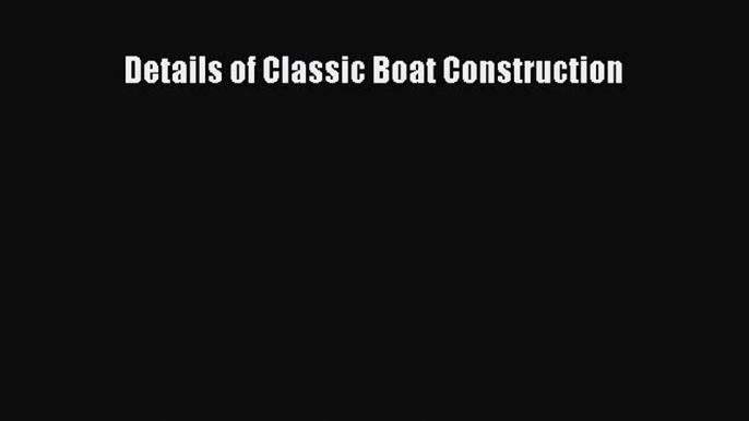 [Read Book] Details of Classic Boat Construction  EBook