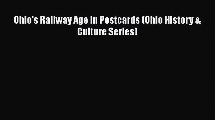 [Read Book] Ohio's Railway Age in Postcards (Ohio History & Culture Series)  EBook