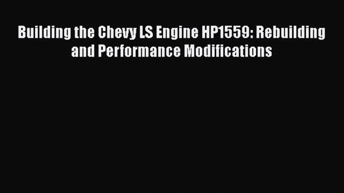 [Read Book] Building the Chevy LS Engine HP1559: Rebuilding and Performance Modifications