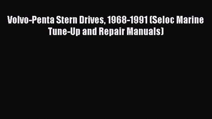 [Read Book] Volvo-Penta Stern Drives 1968-1991 (Seloc Marine Tune-Up and Repair Manuals)  Read