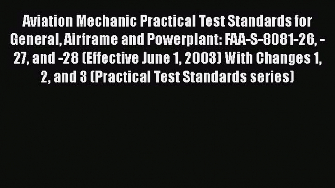 [Read Book] Aviation Mechanic Practical Test Standards for General Airframe and Powerplant: