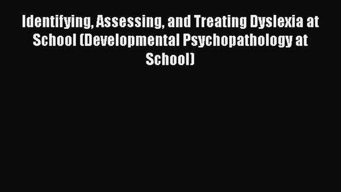 Book Identifying Assessing and Treating Dyslexia at School (Developmental Psychopathology at