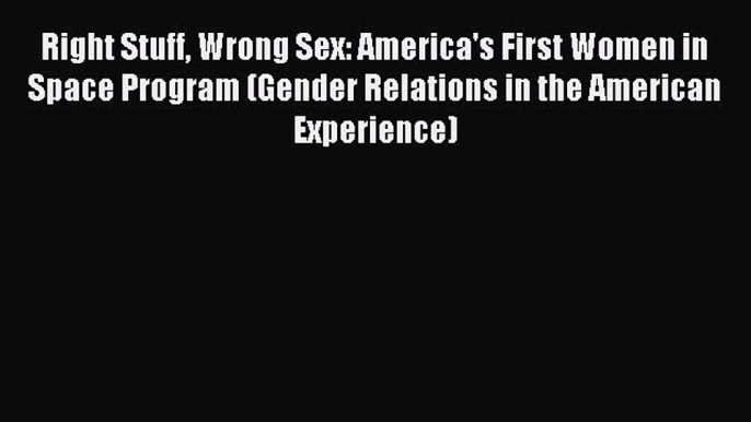 [Download PDF] Right Stuff Wrong Sex: America's First Women in Space Program (Gender Relations