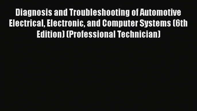 [Read Book] Diagnosis and Troubleshooting of Automotive Electrical Electronic and Computer