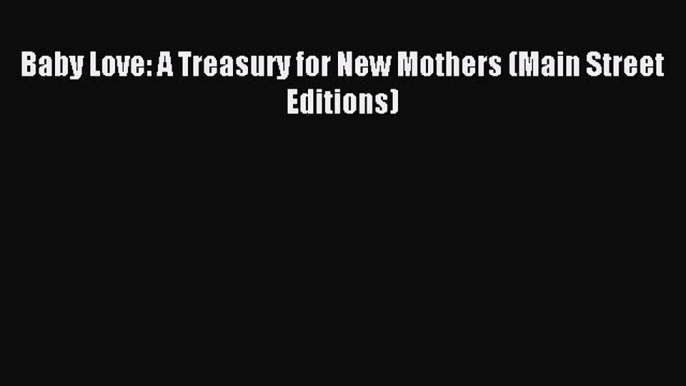 Download Baby Love: A Treasury for New Mothers (Main Street Editions) PDF Free