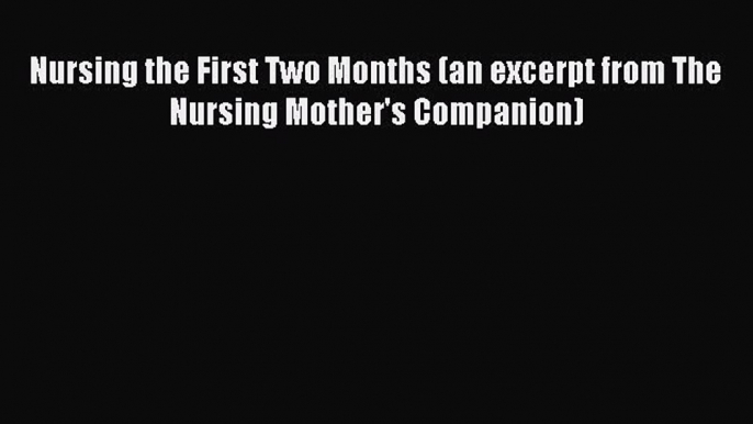 Download Nursing the First Two Months (an excerpt from The Nursing Mother's Companion) Ebook