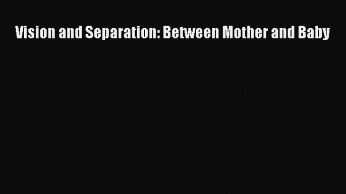 Read Vision and Separation: Between Mother and Baby Ebook Free