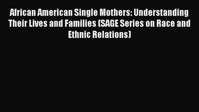 Read African American Single Mothers: Understanding Their Lives and Families (SAGE Series on