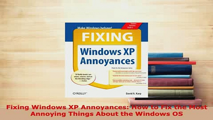 Download  Fixing Windows XP Annoyances How to Fix the Most Annoying Things About the Windows OS Free Books