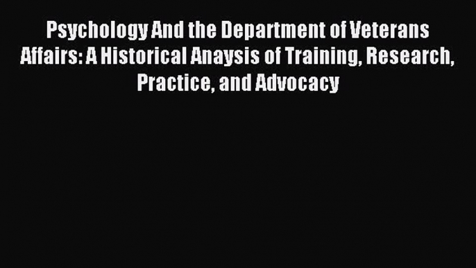 [Read PDF] Psychology And the Department of Veterans Affairs: A Historical Anaysis of Training