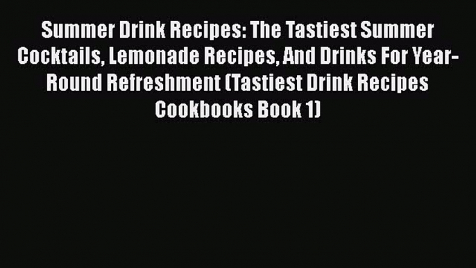 PDF Summer Drink Recipes: The Tastiest Summer Cocktails Lemonade Recipes And Drinks For Year-Round