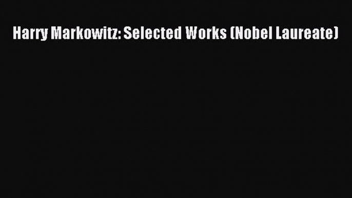 Read Harry Markowitz: Selected Works (Nobel Laureate) Ebook Free