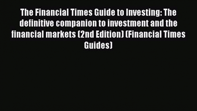 Read The Financial Times Guide to Investing: The definitive companion to investment and the