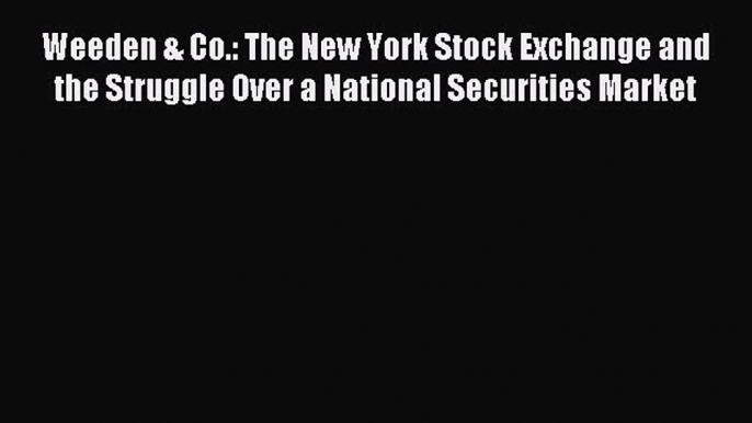 Read Weeden & Co.: The New York Stock Exchange and the Struggle Over a National Securities