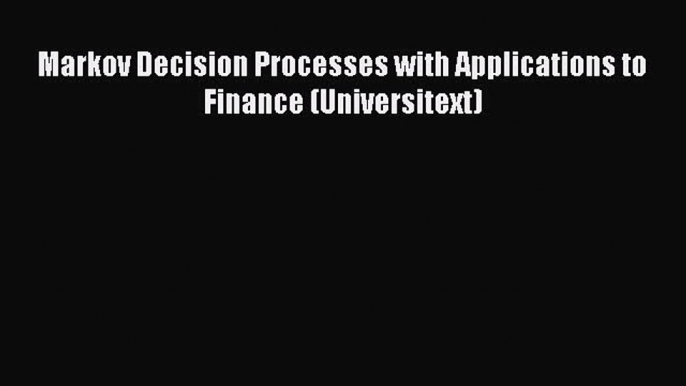 Read Markov Decision Processes with Applications to Finance (Universitext) Ebook Free