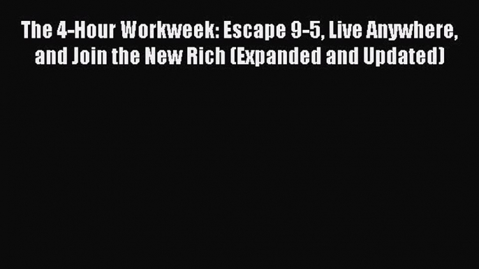 Read The 4-Hour Workweek: Escape 9-5 Live Anywhere and Join the New Rich (Expanded and Updated)