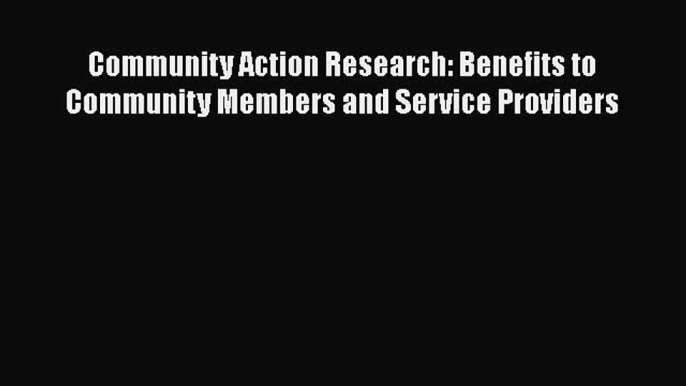 [Read book] Community Action Research: Benefits to Community Members and Service Providers