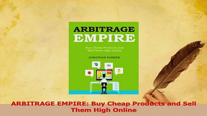 Read  ARBITRAGE EMPIRE Buy Cheap Products and Sell Them High Online Ebook Free