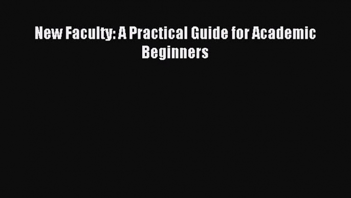 Download New Faculty: A Practical Guide for Academic Beginners Ebook Free