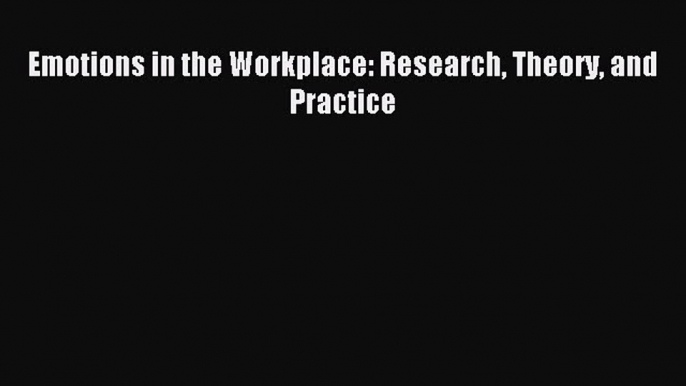 Download Emotions in the Workplace: Research Theory and Practice Ebook Free