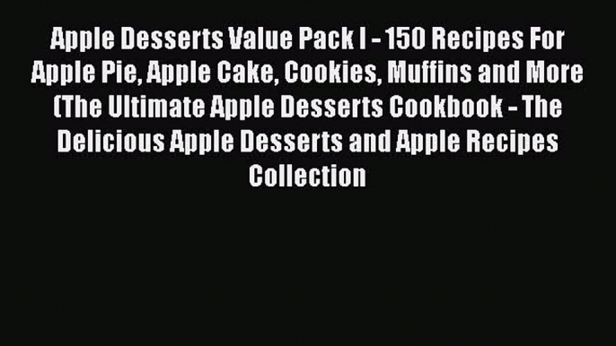 Download Apple Desserts Value Pack I - 150 Recipes For Apple Pie Apple Cake Cookies Muffins