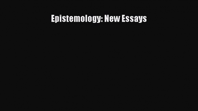 [Read Book] Epistemology: New Essays  EBook