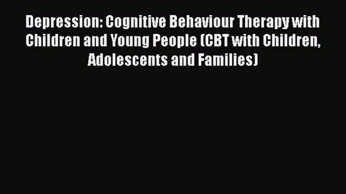 [Read book] Depression: Cognitive Behaviour Therapy with Children and Young People (CBT with