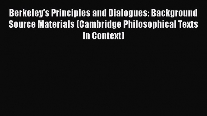 [Read Book] Berkeley's Principles and Dialogues: Background Source Materials (Cambridge Philosophical