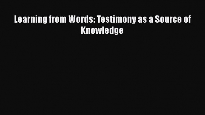 [Read Book] Learning from Words: Testimony as a Source of Knowledge  EBook