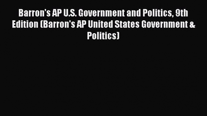 [Read Book] Barron's AP U.S. Government and Politics 9th Edition (Barron's AP United States