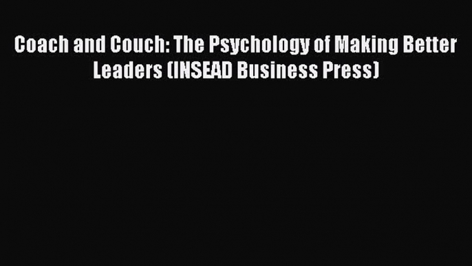 [Read book] Coach and Couch: The Psychology of Making Better Leaders (INSEAD Business Press)