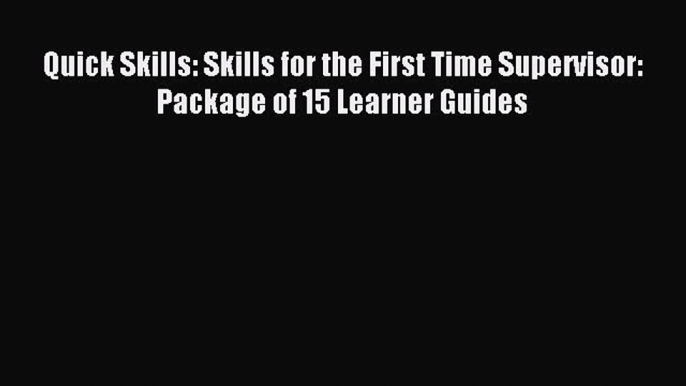 Read Quick Skills: Skills for the First Time Supervisor: Package of 15 Learner Guides Ebook